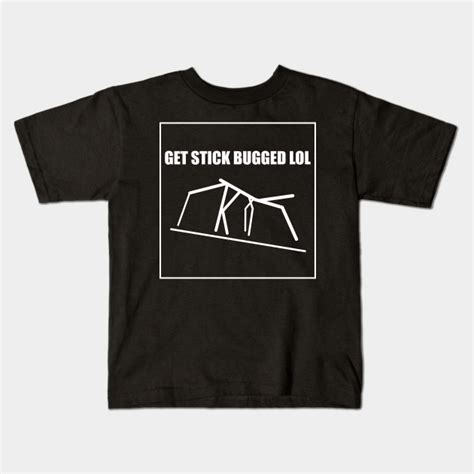 Get Stick Bugged LOL Funny Meme - Get Stick Bugged Lol - Kids T-Shirt ...