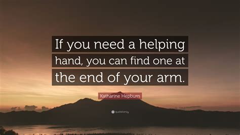 Katharine Hepburn Quote: “If you need a helping hand, you can find one ...