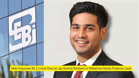 Sebi imposes Rs 1 crore fine on Jai Anmol Ambani in Reliance Home ...