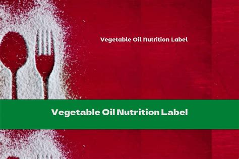 Vegetable Oil Nutrition Label - This Nutrition