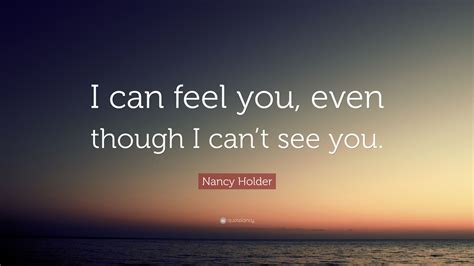 Nancy Holder Quote: “I can feel you, even though I can’t see you.”