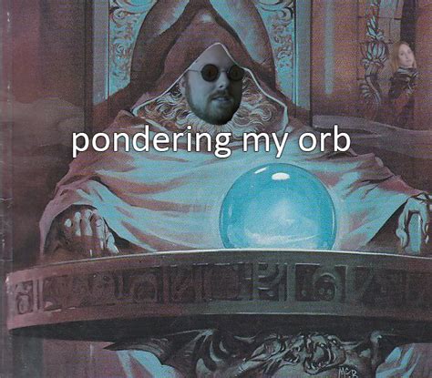 Pat | Pondering My Orb | Know Your Meme