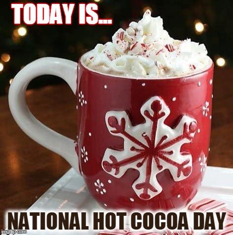 Today is National Hot Cocoa Day! ENJOY! :-) - Imgflip