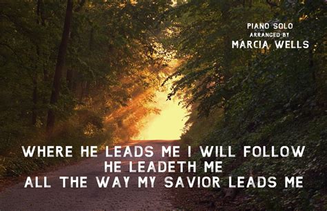 Where He Leads Me ~ He Leadeth Me ~ All the Way My Savior Leads Me ...