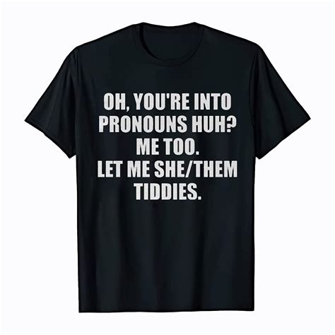 Oh You're Into Pronouns Huh Me Too Let Me She Them Tiddies Shirt - Etsy