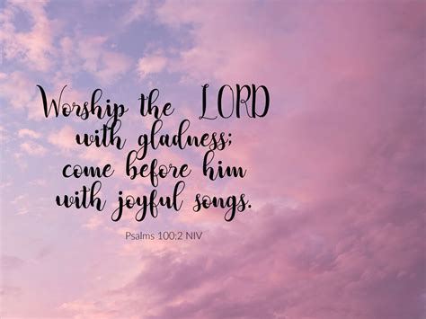 Bible verse of the day: Worship the LORD with gladness; come before him ...