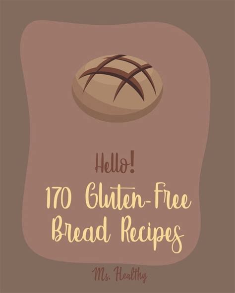 Gluten-Free Bread Recipes: Hello! 170 Gluten-Free Bread Recipes : Best ...