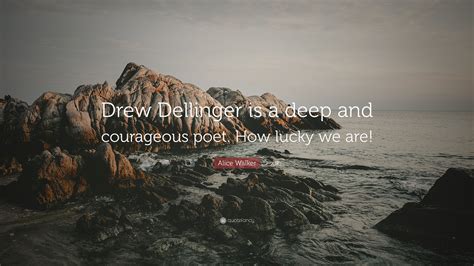 Alice Walker Quote: “Drew Dellinger is a deep and courageous poet. How ...