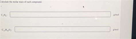 Solved Calculate the molar mass of each compound. C₂H₂: | Chegg.com