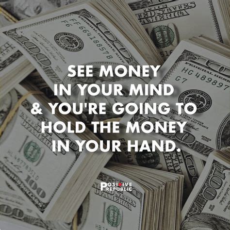 See money in your mind & you're going to hold the money in your hand ...