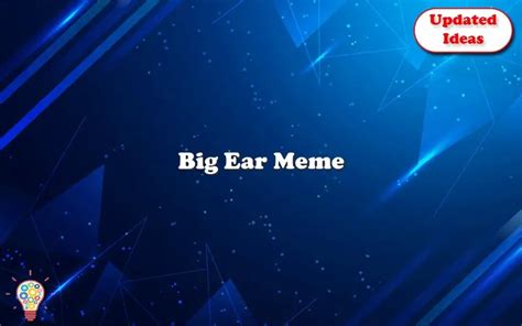 Big Ear Meme - Updated Ideas