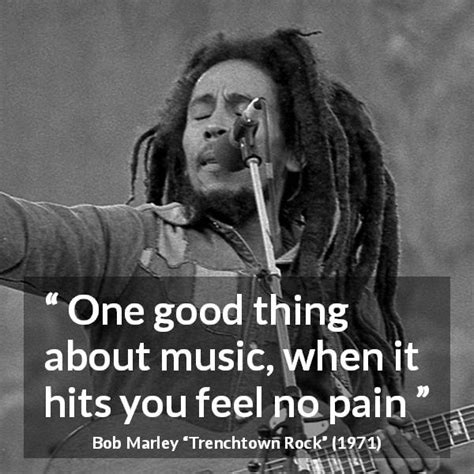 Bob Marley: “One good thing about music, when it hits you feel...”