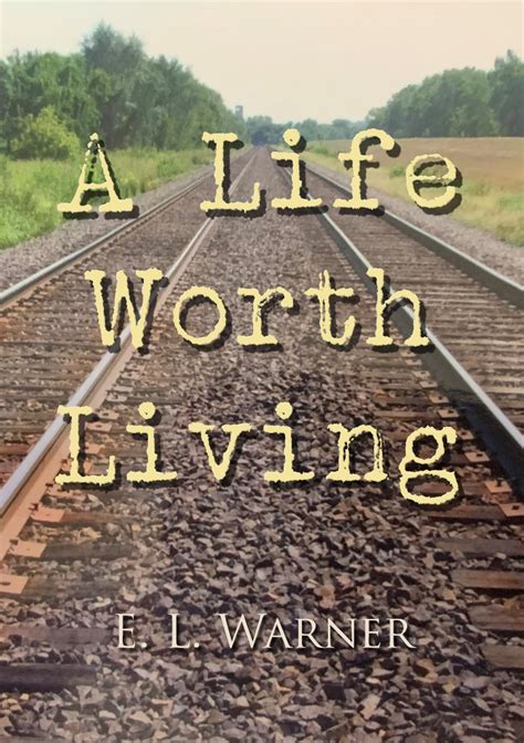 A Life Worth Living, by E. L. Warner – Limelight Publishing