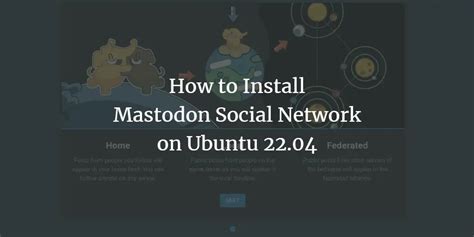 How to Install Mastodon Social Network on Ubuntu 22.04