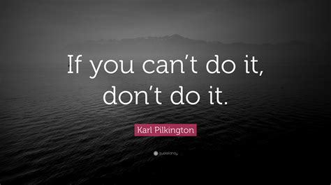 Karl Pilkington Quote: “If you can’t do it, don’t do it.”