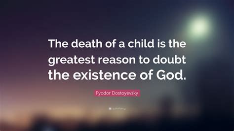 Fyodor Dostoyevsky Quote: “The death of a child is the greatest reason ...