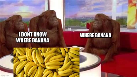 WhErE bAnAnA? - Imgflip