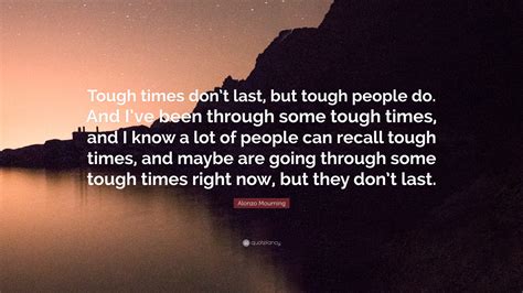 Alonzo Mourning Quote: “Tough times don’t last, but tough people do ...