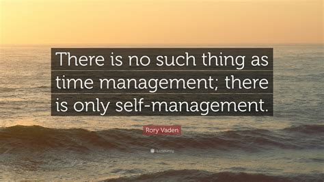 Rory Vaden Quote: “There is no such thing as time management; there is ...