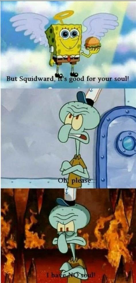 Same squidward same I have no soul | Spongebob funny, Squidward, Funny ...