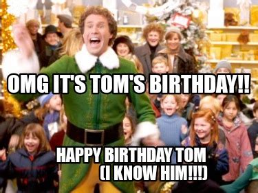 Meme Creator - Funny OMG It's Tom's Birthday!! Happy Birthday Tom (I ...