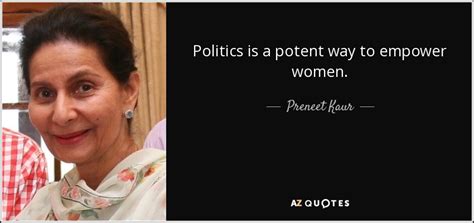 Preneet Kaur quote: Politics is a potent way to empower women.