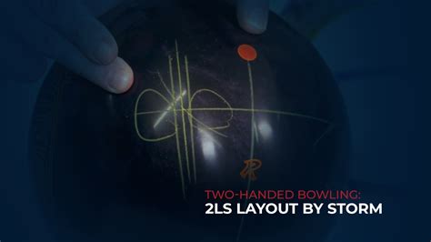 Two-Handed Bowling: 2LS Layout by Storm | National Bowling Academy