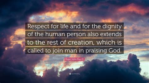 Pope John Paul II Quote: “Respect for life and for the dignity of the ...