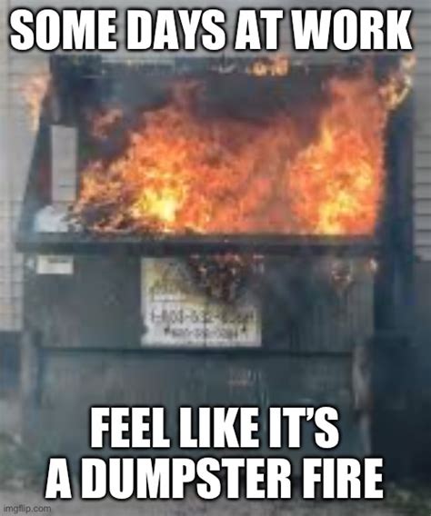 Work is a dumpster fire - Imgflip