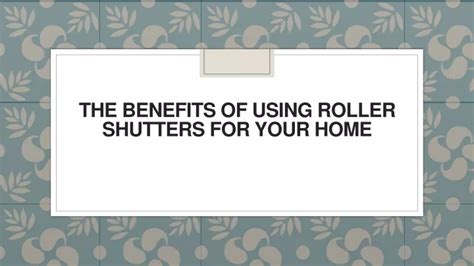 PPT - The Benefits of Using Roller Shutters for your Home PowerPoint ...