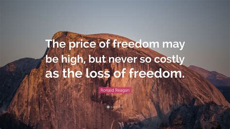 Ronald Reagan Quote: “The price of freedom may be high, but never so ...