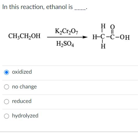 Solved In this reaction, ethanol is но H-Ç-©-OH K2Cr2O7 | Chegg.com