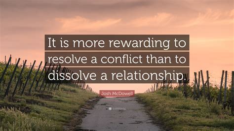 Josh McDowell Quote: “It is more rewarding to resolve a conflict than ...