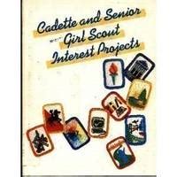 Cadette & Senior Girl Scout Interest Projects by Girl Scouts of the U ...