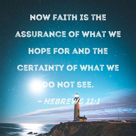 Hebrews 11:1 Now faith is the assurance of what we hope for and the ...