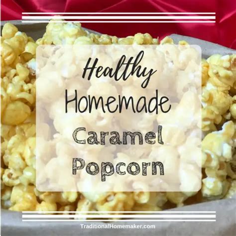 Healthy Homemade Caramel Popcorn 3 Ways - Traditional Homemaker