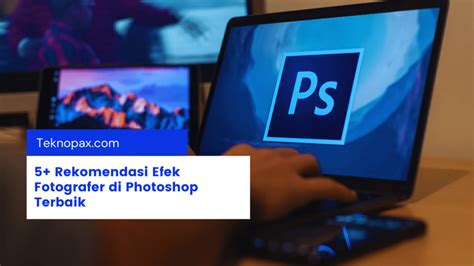 5+ Rekomendasi Efek Fotografer di Photoshop Terbaik