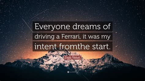 Enzo Ferrari Quote: “Everyone dreams of driving a Ferrari, it was my ...