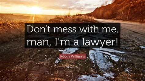 Robin Williams Quote: “Don’t mess with me, man, I’m a lawyer!”