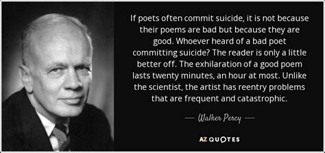 Walker Percy quote: If poets often commit suicide, it is not because ...