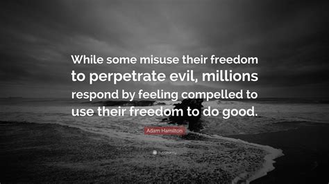 Adam Hamilton Quote: “While some misuse their freedom to perpetrate ...