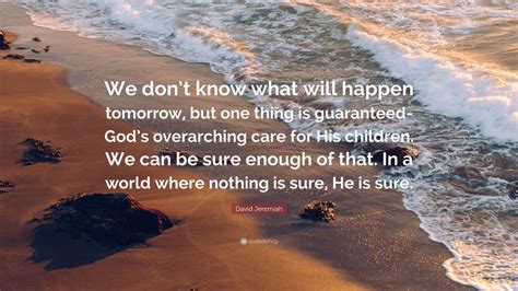 David Jeremiah Quote: “We don’t know what will happen tomorrow, but one ...