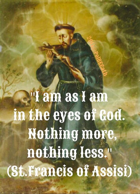 " I am as I am in the eyes of God. Nothing more, nothing less." St ...