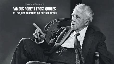 80+ Famous Robert Frost Quotes on Love, Life, Education and Poetry