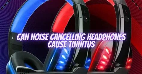 Can noise cancelling headphones cause tinnitus - All For Turntables