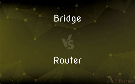 Bridge vs. Router — What’s the Difference?