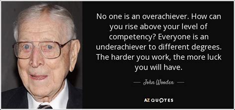 John Wooden quote: No one is an overachiever. How can you rise above...