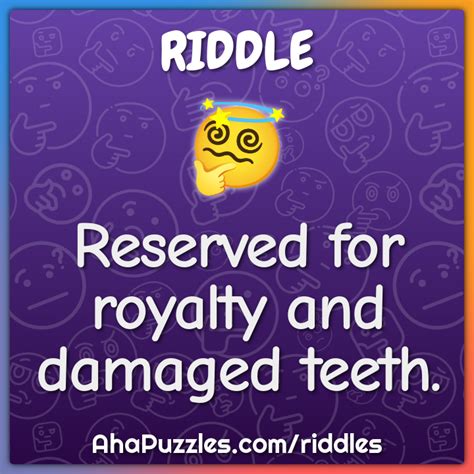 Reserved for royalty and damaged teeth. - Riddle & Answer - Aha! Puzzles