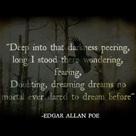 "Deep into that darkness peering, long I stood there wondering, fearing ...