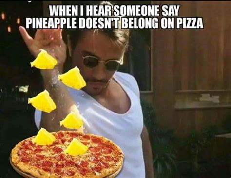 Hear when someone says pineapple doesnt belong on pizza – meme | Pizza ...